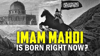 IMAM AL-MAHDI IS BORN NOW ? ( HUGE SIGNS)