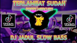 Dj Terlambat sudah (Poppy Mercury) Slow Bass || Dj Yang Lagi Di Cari Orang