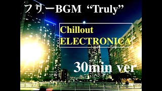 【30分耐久フリーBGM】 Truly (Chillout Electronica) / SHUNTA(公式)