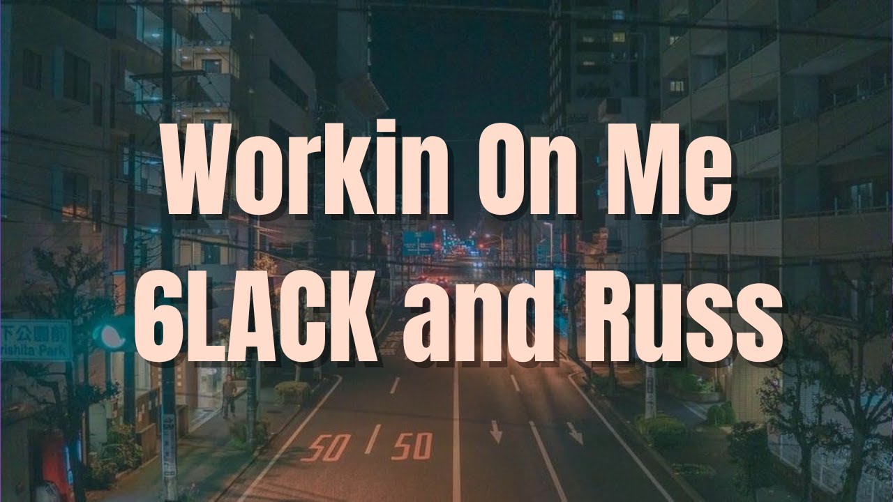 Russ, 6LACK Workin On Me (Lyrics) YouTube