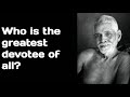 Who is the greatest devotee of all from the teachings of bhagavan sri ramana maharshi