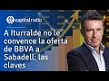 A iturralde no le convence la oferta de bbva a sabadell las claves