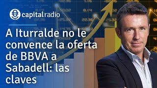 A Iturralde no le convence la oferta de BBVA a Sabadell: las claves