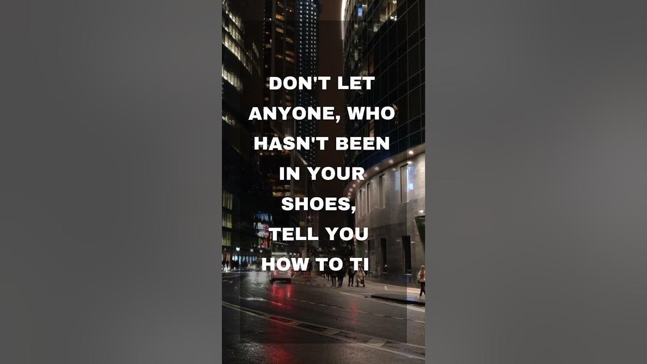 Don't let anyone, who hasn't been in your shoes, tell you how to tie ...