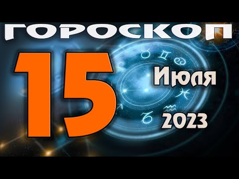 ГОРОСКОП НА СЕГОДНЯ 15 ИЮЛЯ 2023 ДЕНЬ УДАЧИ