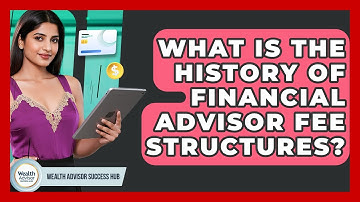What Is The History Of Financial Advisor Fee Structures? - Wealth Advisor Success Hub