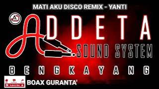 MATI AKU DISCO REMIX - YANTI. ADDETA SOUND SYSTEM DAN ORGEN TUNGGAL BENGKAYANG