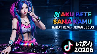 DJ AKU BETE SAMA KAMU X BABAT REMIX JEDAG JEDUG VIRAL TIKTOK 2026