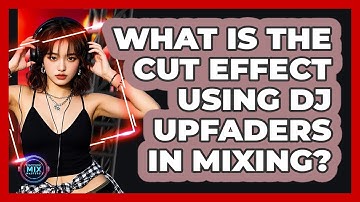 What Is The Cut Effect Using DJ Upfaders In Mixing? - Electronic Mix Masters