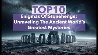 Top10 Enigmas of Stonehenge: Unraveling the Ancient World’s Greatest Mysteries (Full Video)