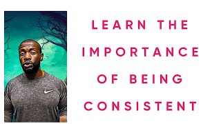 Learn The Importance Of Being Consistent Personal Development
