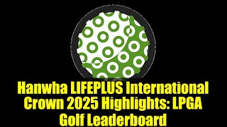 Hanwha LIFEPLUS International Crown 2025 Highlights: LPGA Golf Leaderboard | ESPN