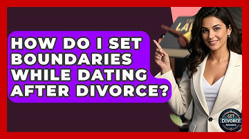 How Do I Set Boundaries While Dating After Divorce? - Get Divorce Answers