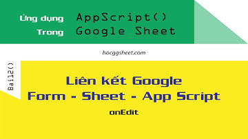 [Script Sheet cơ bản 12] Liên kết Google Form - Sheet - Apps Script - hocggsheet.com