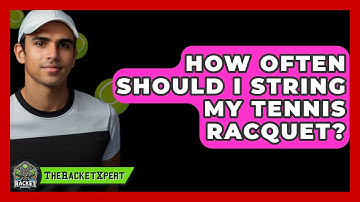 How Often Should I String My Tennis Racquet? - The Racket Xpert
