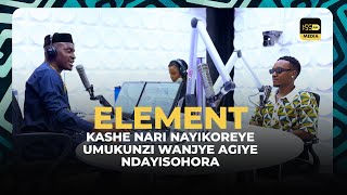 ELEMENT ELEEEH |  KASHE nari nayikoreye umukunzi wanjye agiye ndayisohora