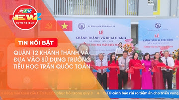 QUẬN 12 KHÁNH THÀNH VÀ ĐƯA VÀO SỬ DỤNG TRƯỜNG TIỂU HỌC TRẦN QUỐC TOẢN