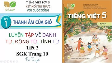 Bài 1 Tiết 2 Luyện tập về danh từ, động từ, tính từ-Tiếng việt lớp 5 Kết nối tri thức với cuộc sống