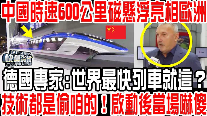 中国时速600公里磁悬浮首次亮相欧洲！德国专家:世界最快列车就这？技术都是偷咱的！启动后当场吓傻 - 天天要闻
