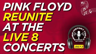 Pink Floyd Reunite For The Last Time At The Live 8 Concerts: Music History Today Podcast July 2