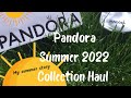 Pandora Summer 2022 | ☀️ Collection Haul ☀️ My Summer Story