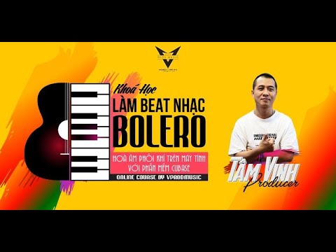 Tự Làm beat nhạc Bolero trên phần mềm Cubase – Đơn giản và hiệu quả cùng Tâm Vinh Producer