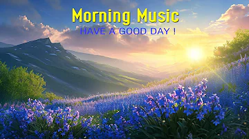 BEAUTIFUL GOOD MORNING MUSIC - Happy & Positive Energy - Morning Meditation Music For Your New Day