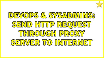 DevOps & SysAdmins: Send HTTP request through proxy server to Internet