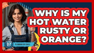 Why Is My Hot Water Rusty Or Orange