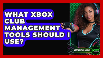 What Xbox Club Management Tools Should I Use? - Green Button Gaming