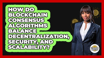 How Do Blockchain Consensus Algorithms Balance Decentralization, Security, And Scalability?