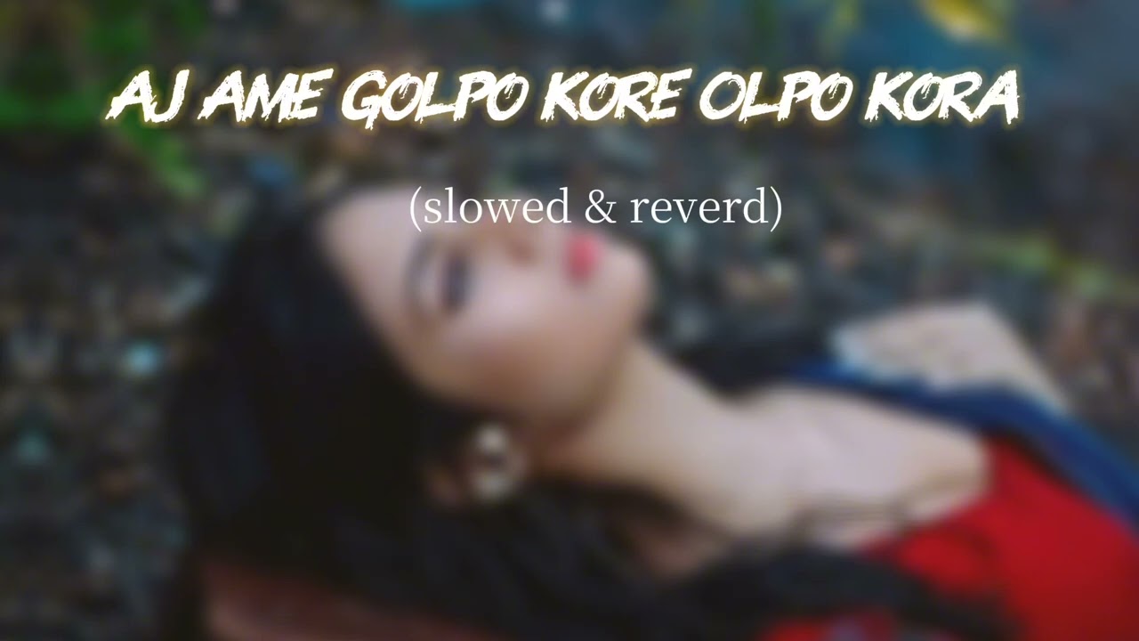 Aj ame Golpo Kore Olpo Kora (slowed & reverd) Song,music🌺