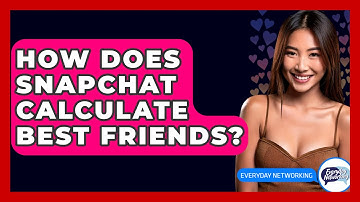 How Does Snapchat Calculate Best Friends? - Everyday-Networking