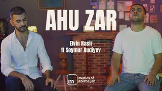 Elvin Nasir ft Seymur Xudiyev - Ahu zar Resimi