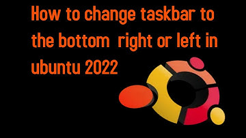 How to change taskbar to the bottom  right or left in ubuntu