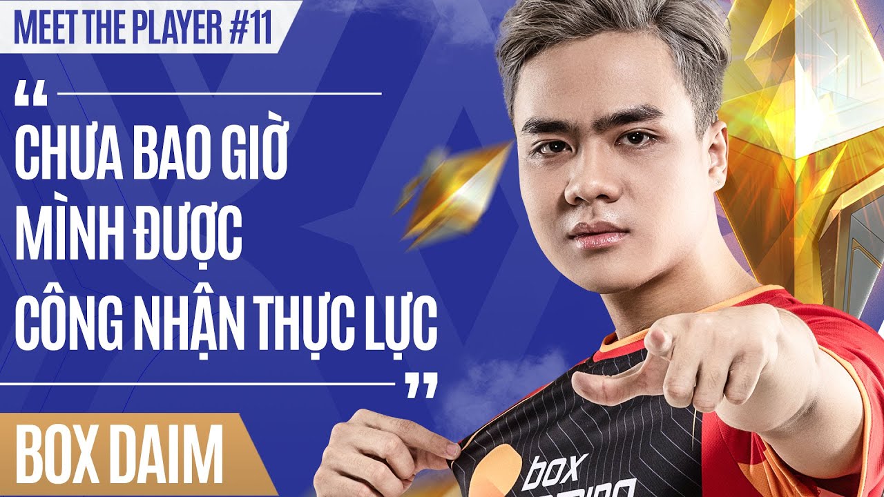 BOX DAIM: "CHƯA BAO GIỜ MÌNH ĐƯỢC CÔNG NHẬN THỰC LỰC" I MEET THE PLAYER #11