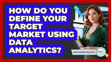 How Do You Define Your Target Market Using Data Analytics? - Wealth Advisor Success Hub