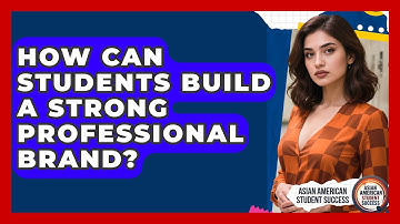 How Can Students Build A Strong Professional Brand? - Asian American Student Success