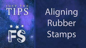 Just the Tips - Aligning Rubber Stamps