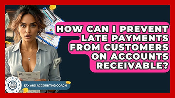 How Can I Prevent Late Payments From Customers On Accounts Receivable? - Tax and Accounting Coach