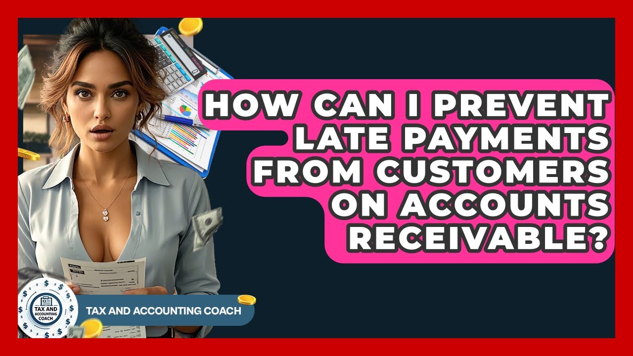 How Can I Prevent Late Payments From Customers On Accounts Receivable? - Tax and Accounting Coach