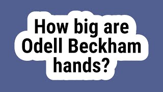 How big are Odell Beckham hands?