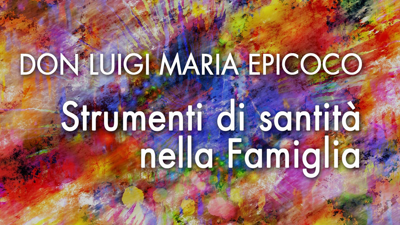 Don Luigi Maria Epicoco - Strumenti di santità nella famiglia (seconda ...