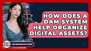 How Does A DAM System Help Organize Digital Assets? - Video And Design Saas Solutions