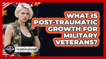 What Is Post-traumatic Growth For Military Veterans? - The Frontline Guardians