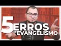 OS 5 MAIORES ERROS NO EVANGELISMO PESSOAL