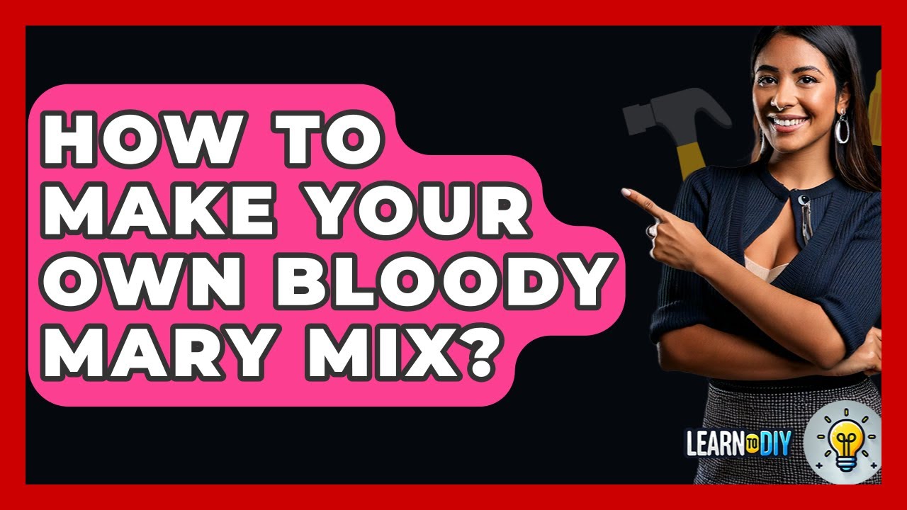 How To Make Your Own Bloody Mary Mix? - LearnToDIY360.com