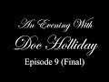 An Evening With Doc Holliday, Episode 9 (Final), LAST DAYS OF A LEGEND
