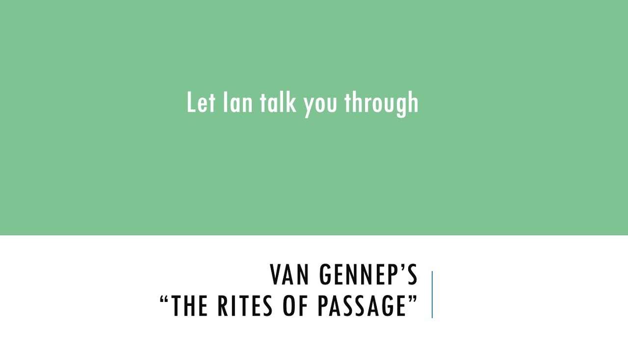 Let Ian talk you through van Gennep's 