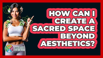 How Can I Create A Sacred Space Beyond Aesthetics? - Holistic Balance And Bliss